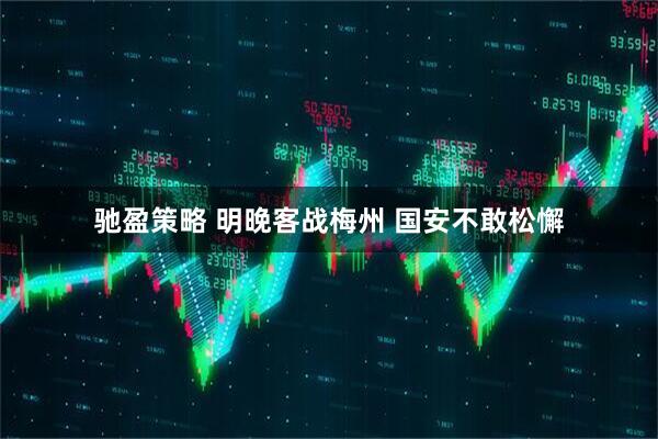 驰盈策略 明晚客战梅州 国安不敢松懈