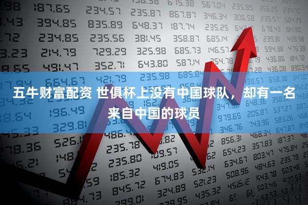 五牛财富配资 世俱杯上没有中国球队，却有一名来自中国的球员