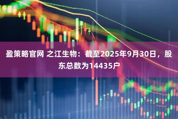 盈策略官网 之江生物：截至2025年9月30日，股东总数为14435户